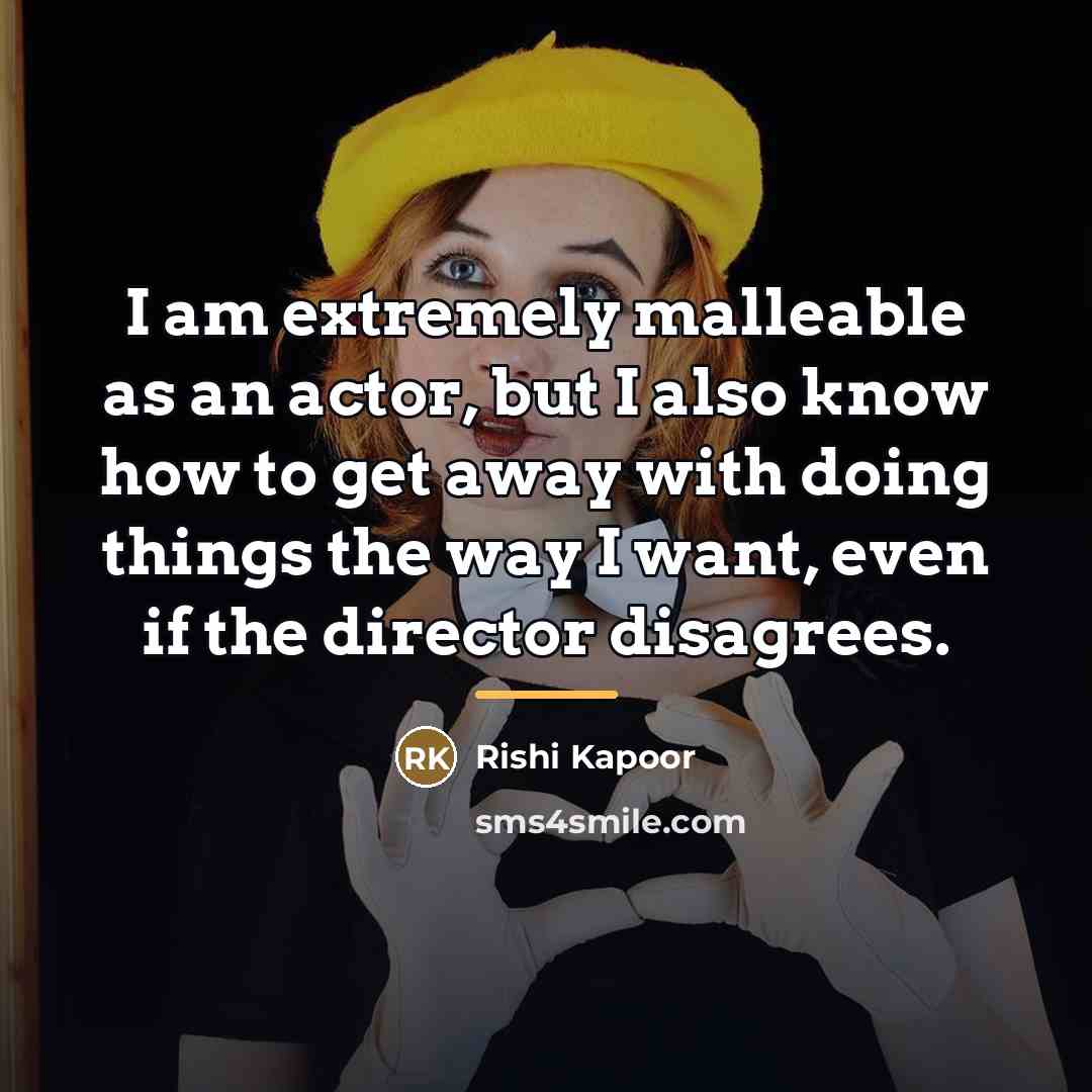 “I am extremely malleable as an actor, but I also…” quote by Rishi Kapoor