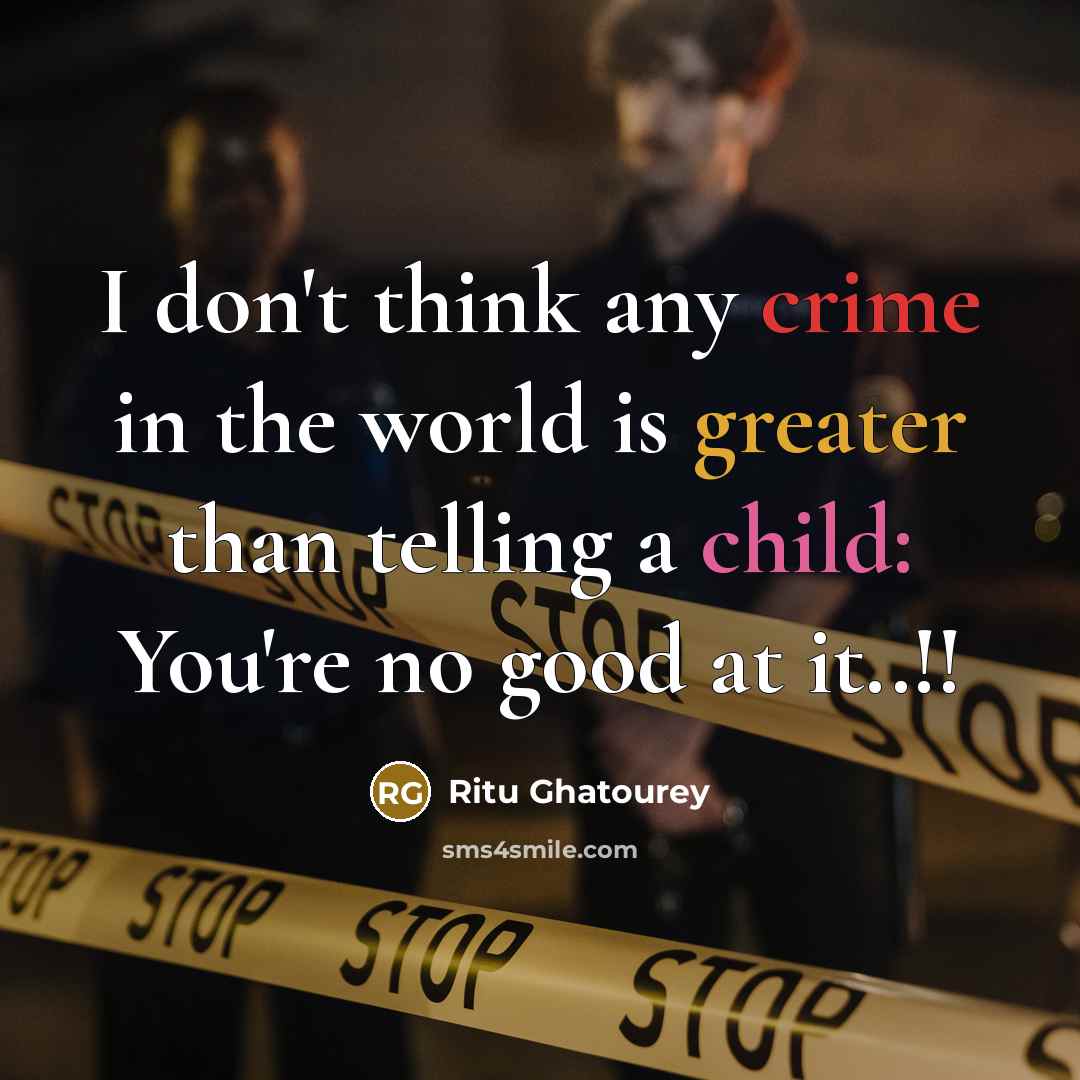 “I don't think any crime in the world is greater than telling a child: You're no good at it..!!” quote by Ritu Ghatourey