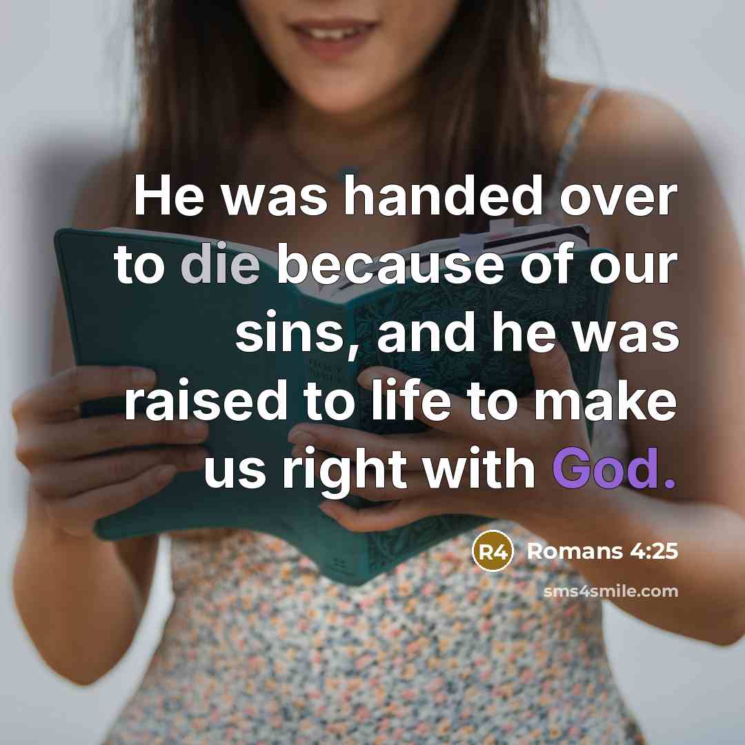 “He was handed over to die because of our sins, and he was raised to life to make us right with God.” quote by Romans 4:25