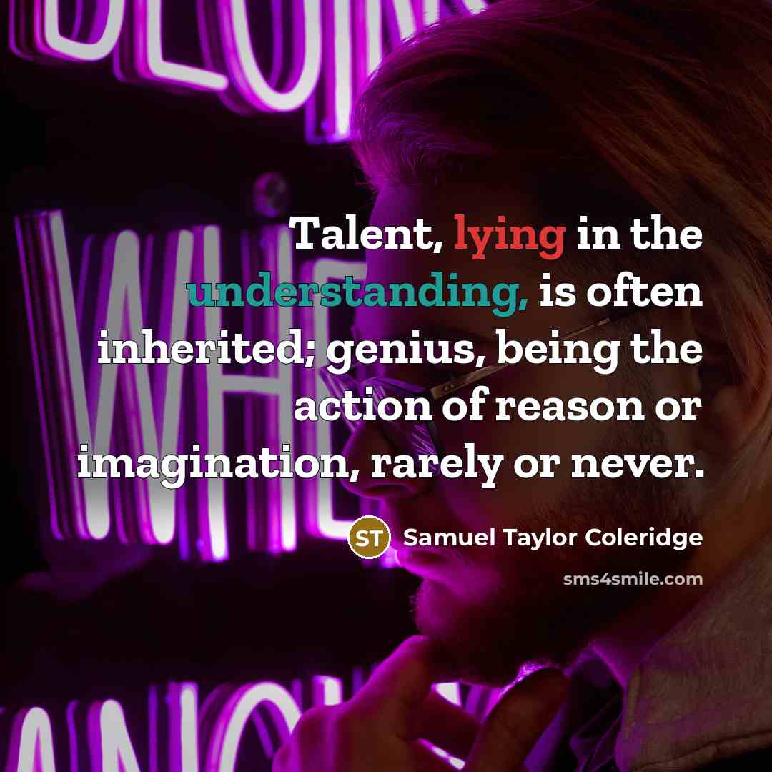 “Talent, lying in the understanding, is often inherited; genius, being…” quote by Samuel Taylor Coleridge