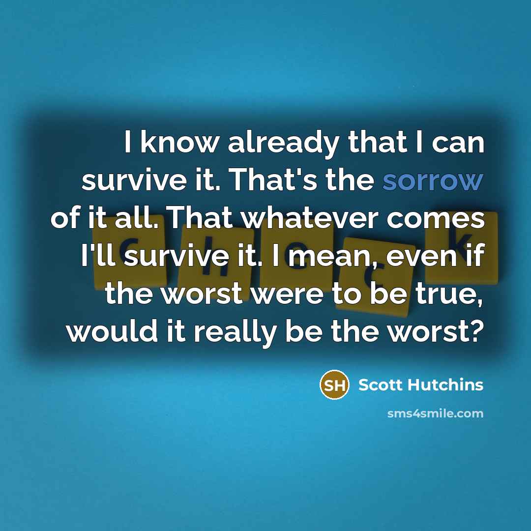 “I know already that I can survive it. That's the…” quote by Scott Hutchins