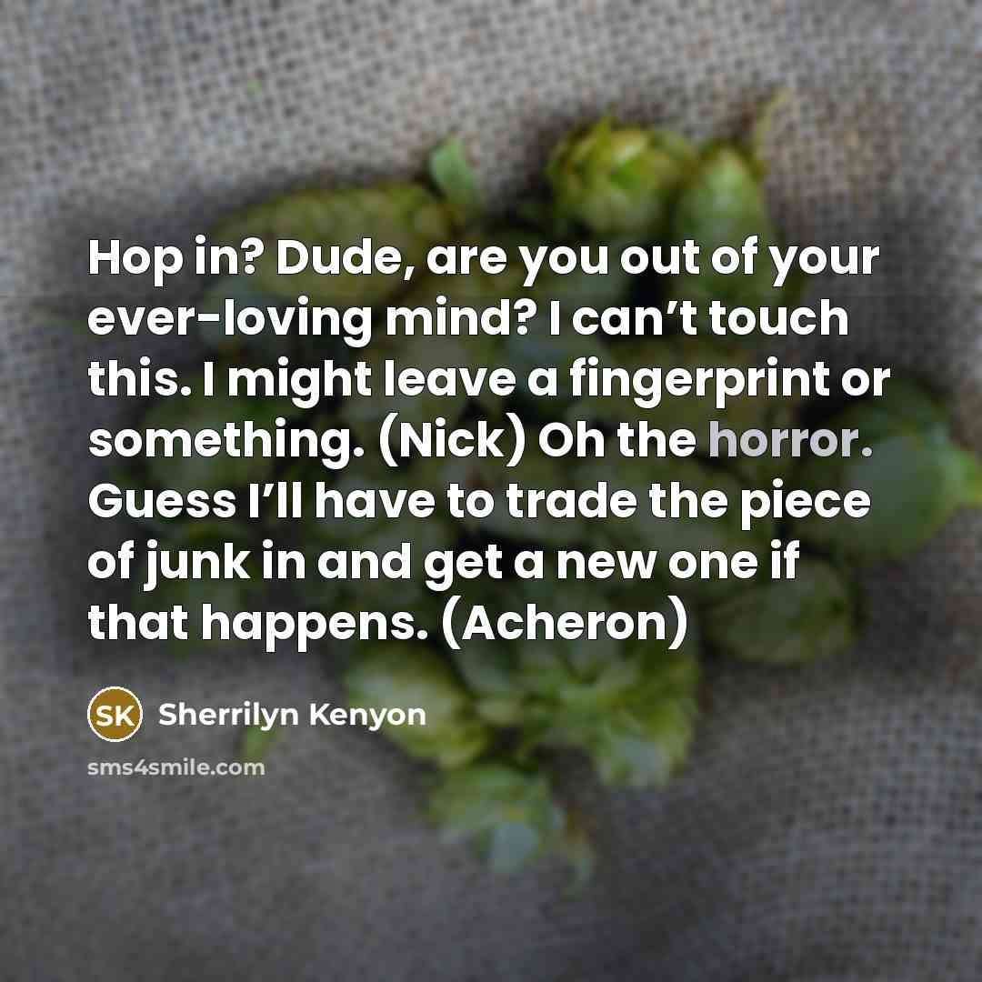 “Hop in? Dude, are you out of your ever-loving mind?…” quote by Sherrilyn Kenyon