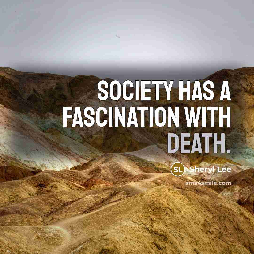 “Society has a fascination with death.…” quote by Sheryl Lee