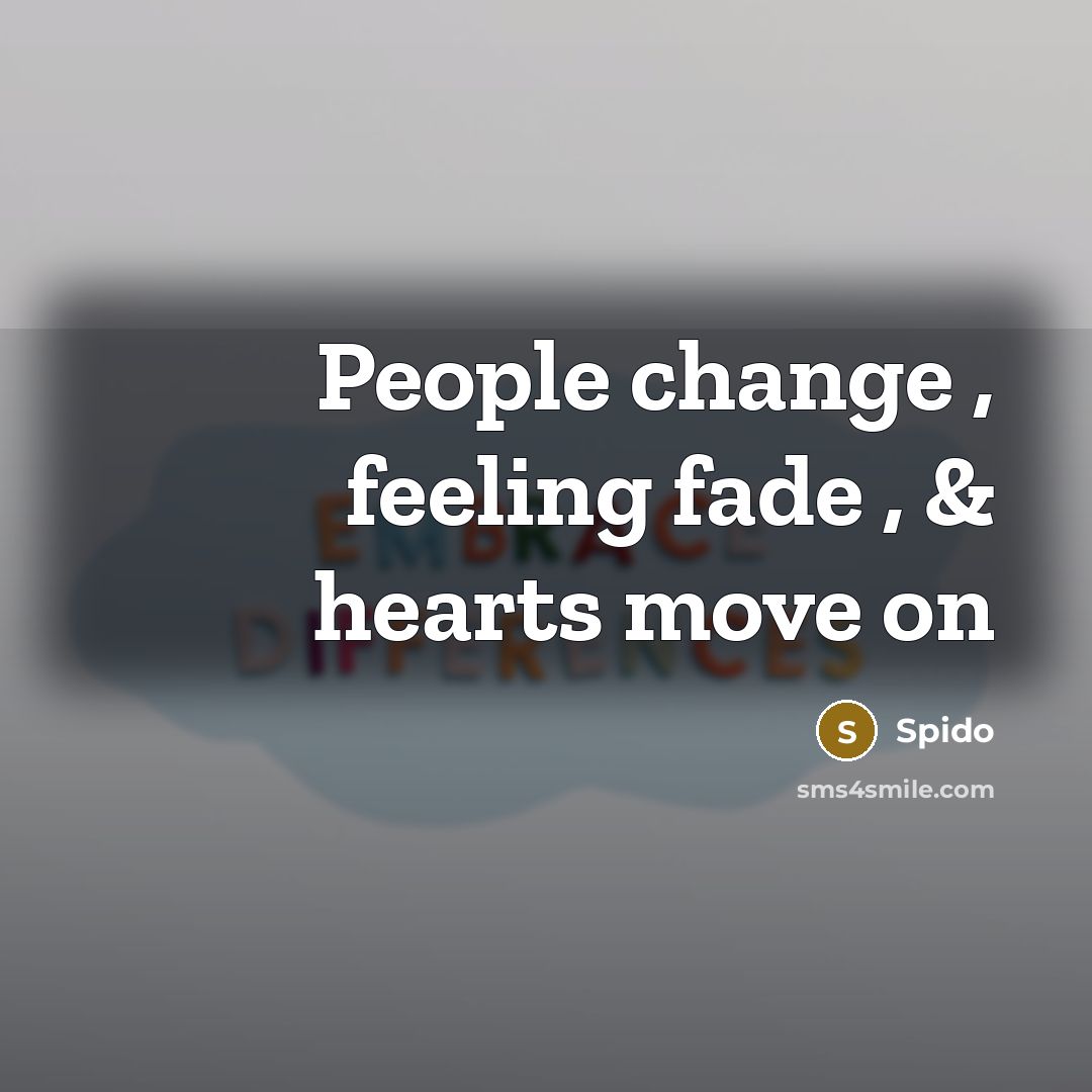 “People change , feeling fade , & hearts move on…” quote by Spido