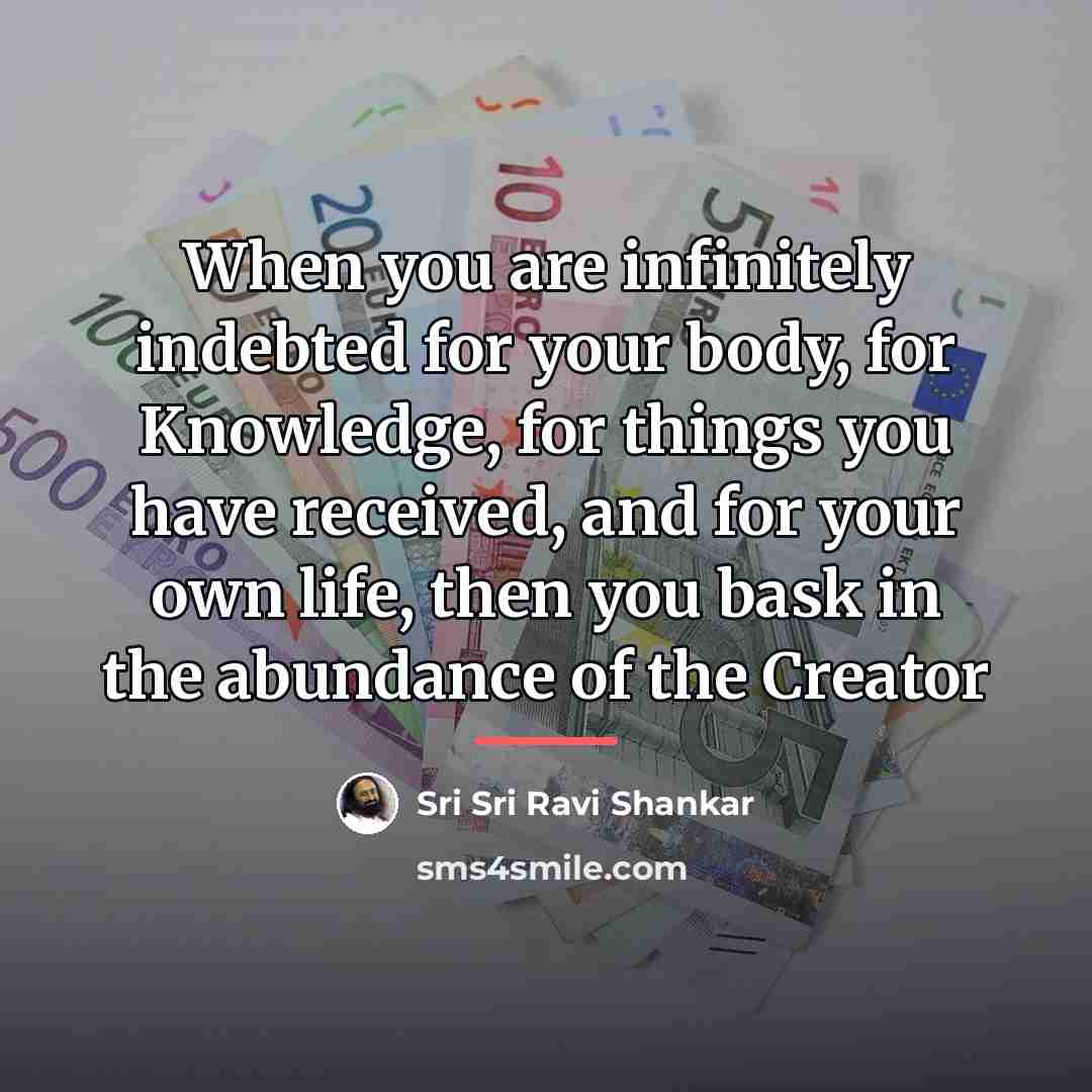 “When you are infinitely indebted for your body, for Knowledge,…” quote by Sri Sri Ravi Shankar