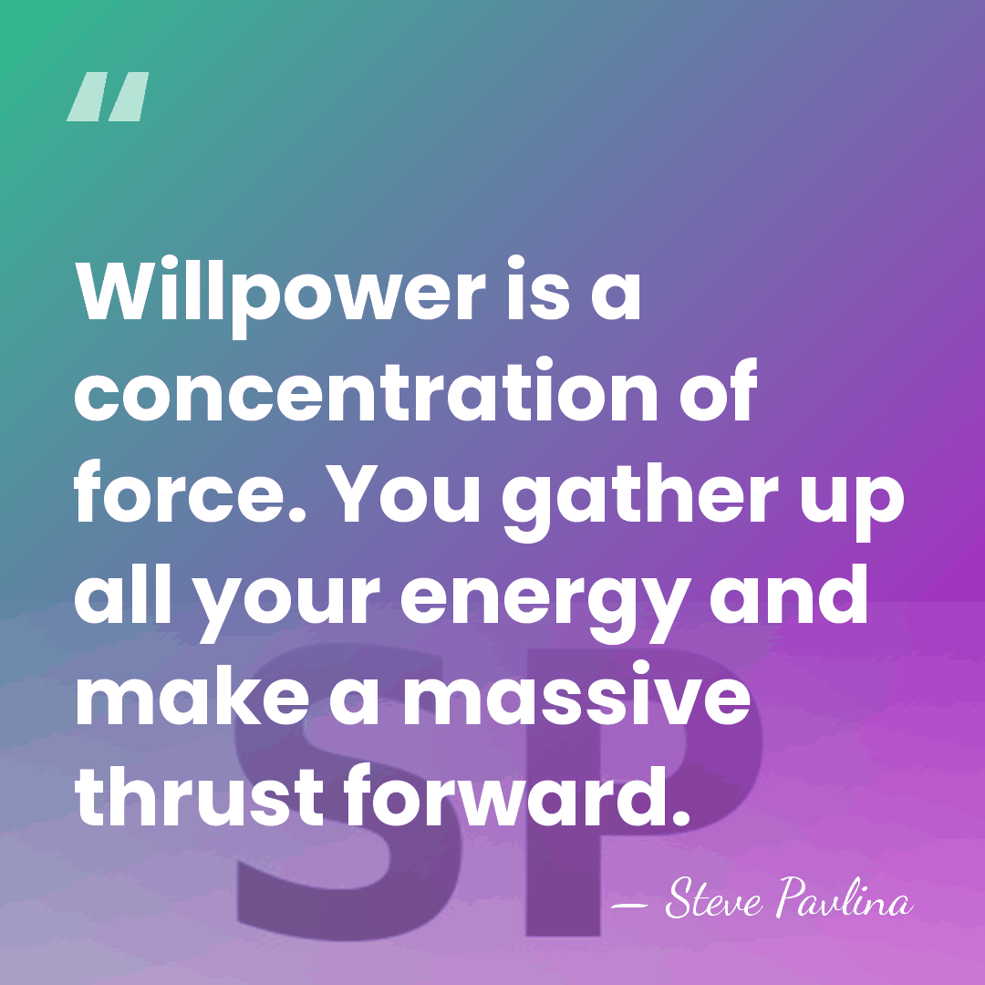 Willpower is a concentration of force. You gather up all your energy&hellip; - Steve Pavlina