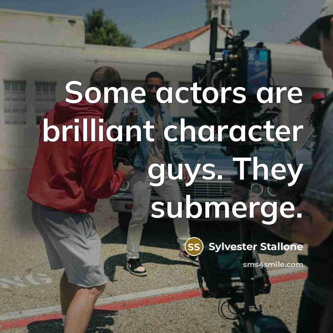 “Some actors are brilliant character guys. They submerge.…” quote by Sylvester Stallone