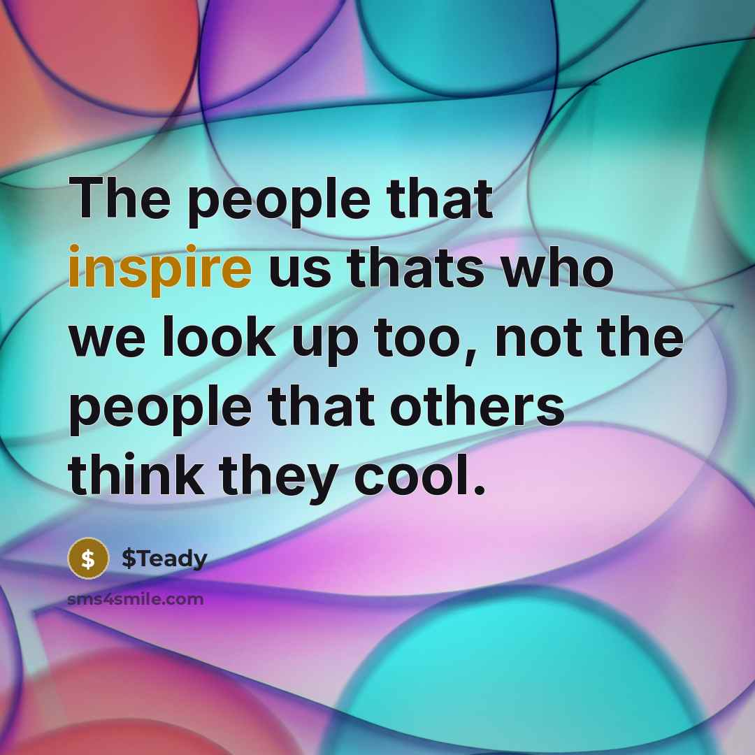 “The people that inspire us thats who we look up…” quote by $Teady
