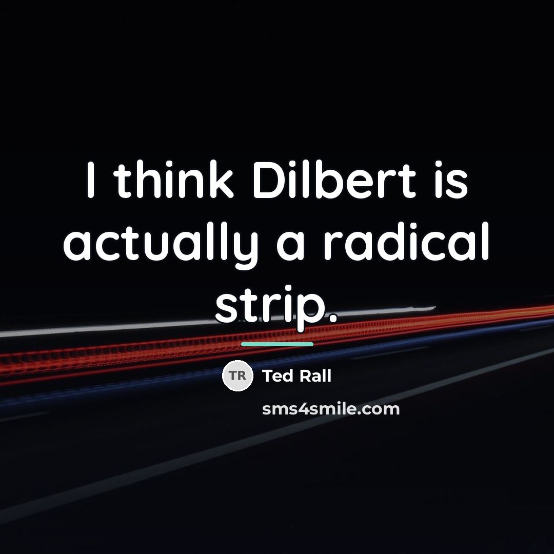 “I think Dilbert is actually a radical strip.…” quote by Ted Rall