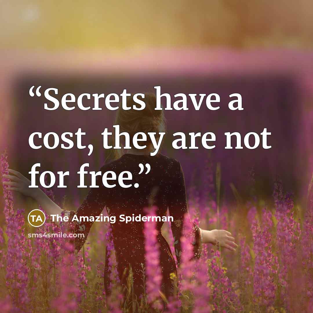 “Secrets have a cost, they are not for free.” quote by the amazing spiderman