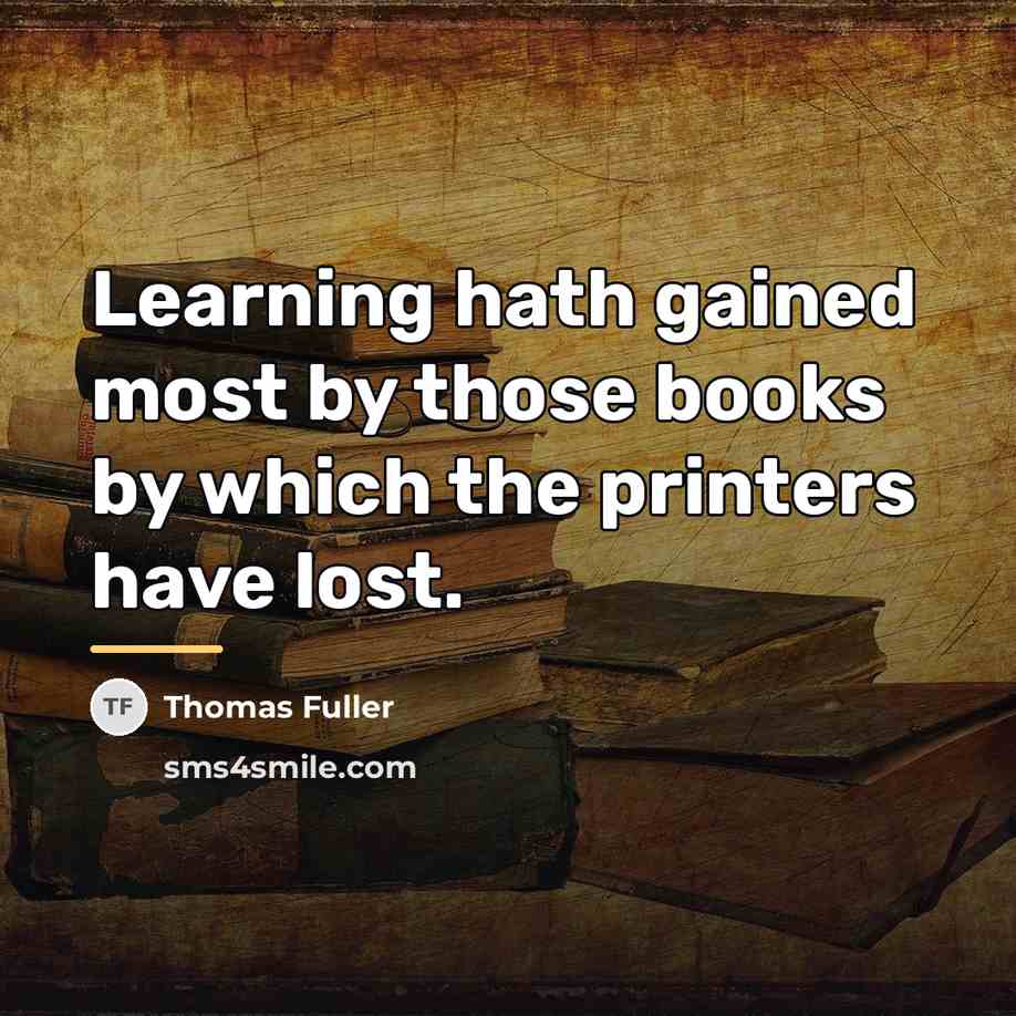 “Learning hath gained most by those books by which the…” quote by Thomas Fuller
