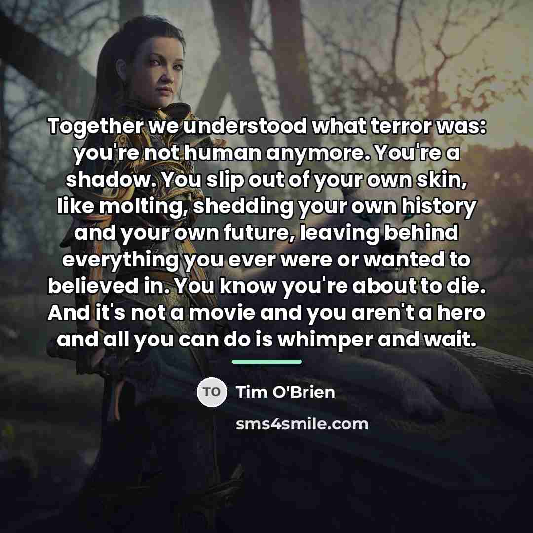 “Together we understood what terror was: you're not human anymore.…” quote by Tim O'Brien