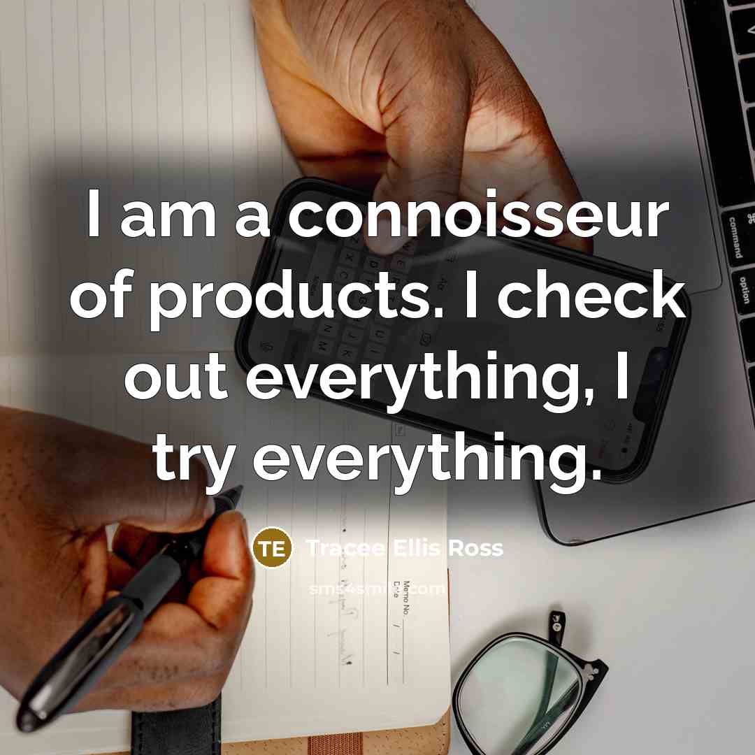 “I am a connoisseur of products. I check out everything,…” quote by Tracee Ellis Ross
