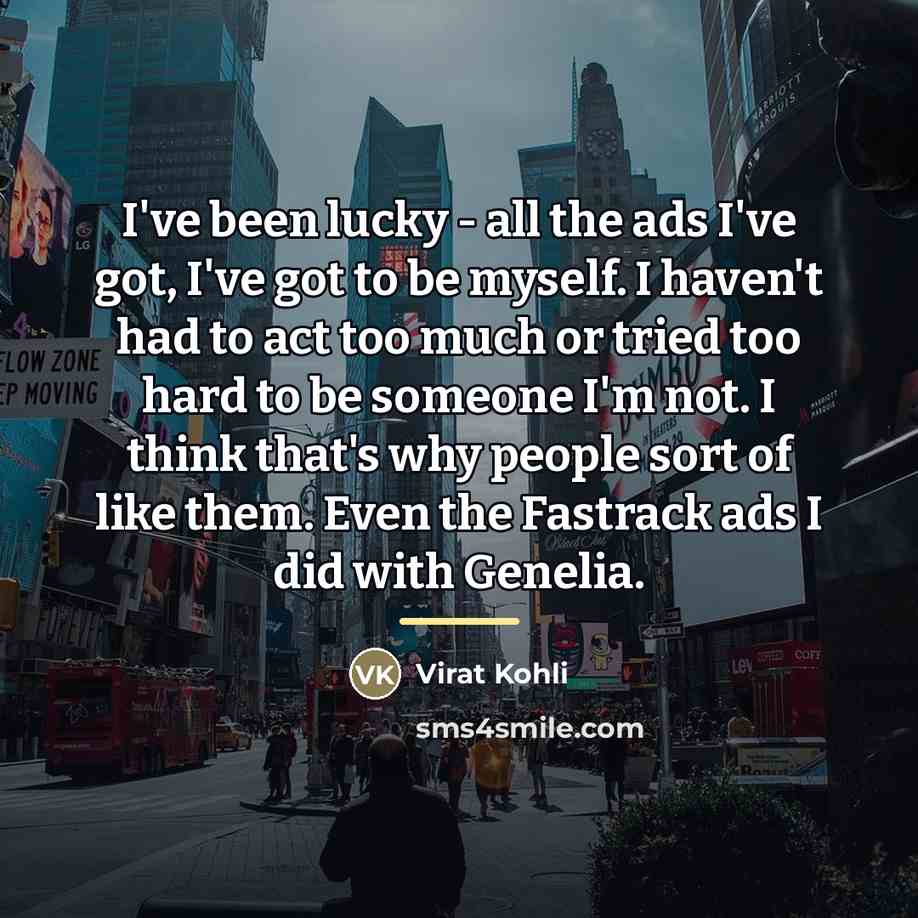 “I've been lucky - all the ads I've got, I've…” quote by Virat Kohli