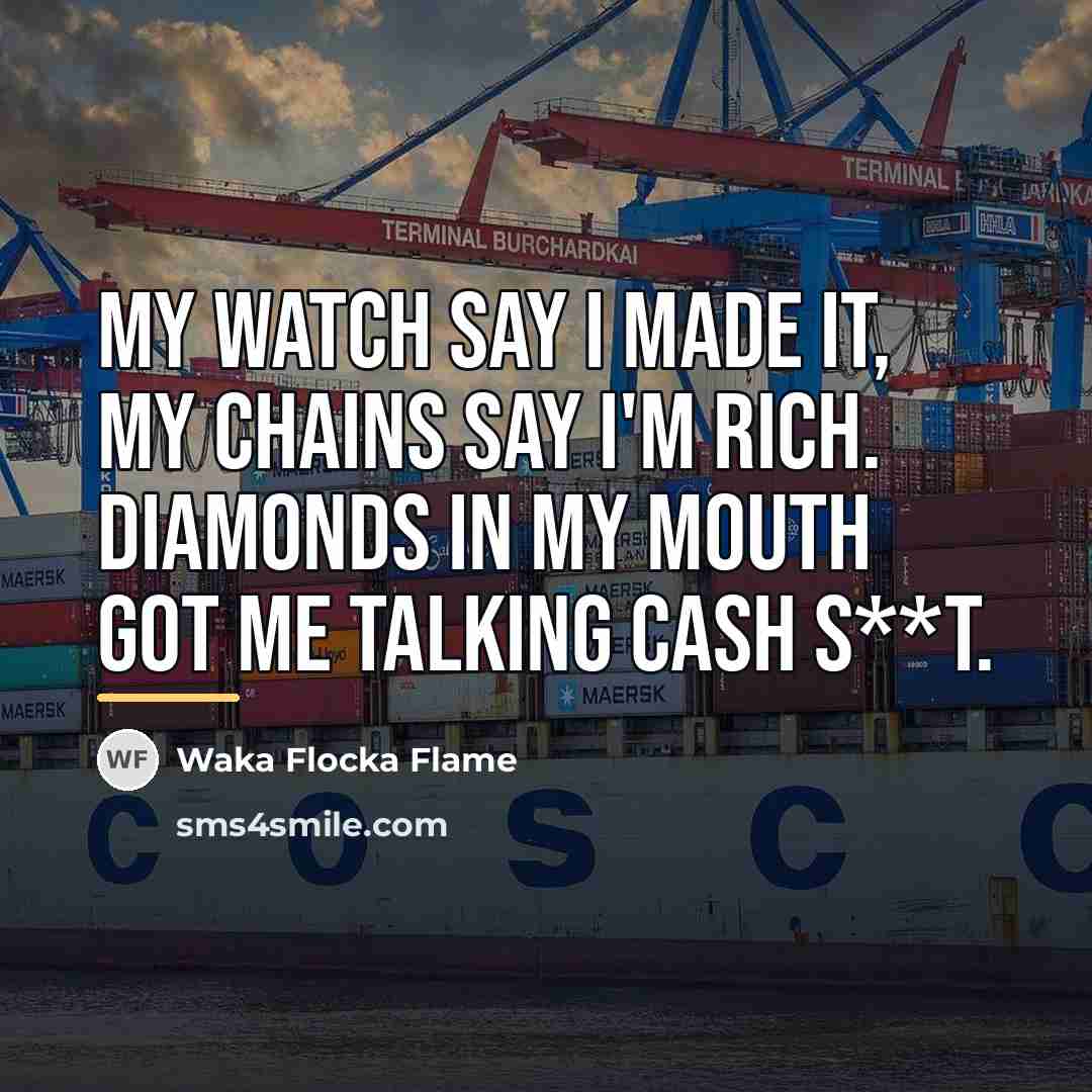 “My watch say I made it, my chains say I'm…” quote by Waka Flocka Flame