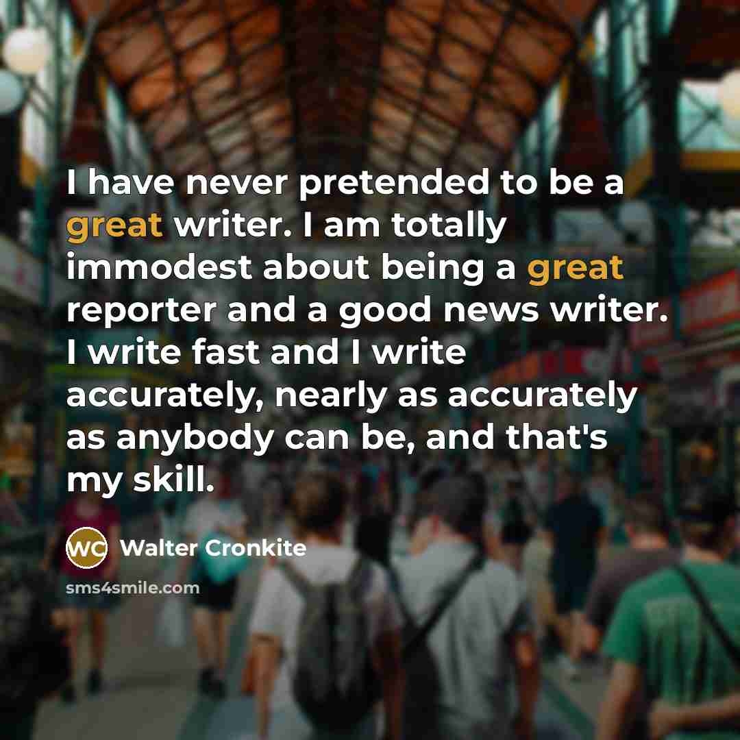“I have never pretended to be a great writer. I…” quote by Walter Cronkite