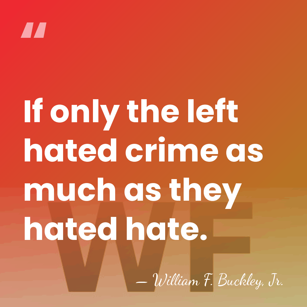 If only the left hated crime as much as they hated hate. - William F. Buckley, Jr.