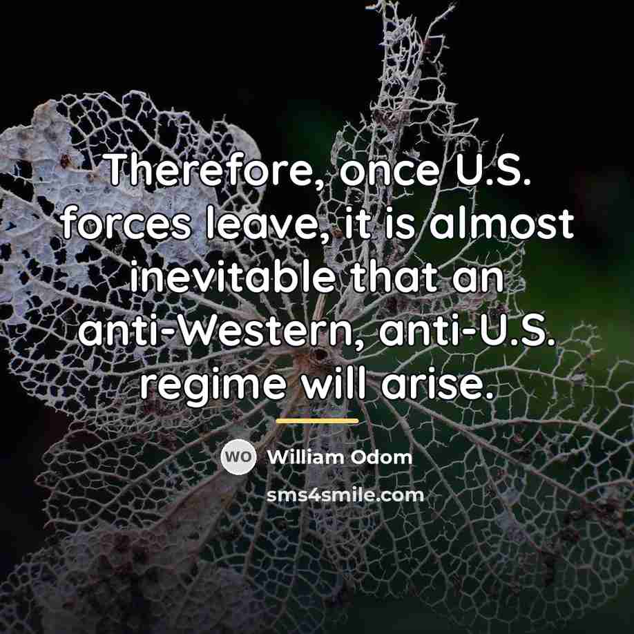 “Therefore, once U.S. forces leave, it is almost inevitable that…” quote by William Odom