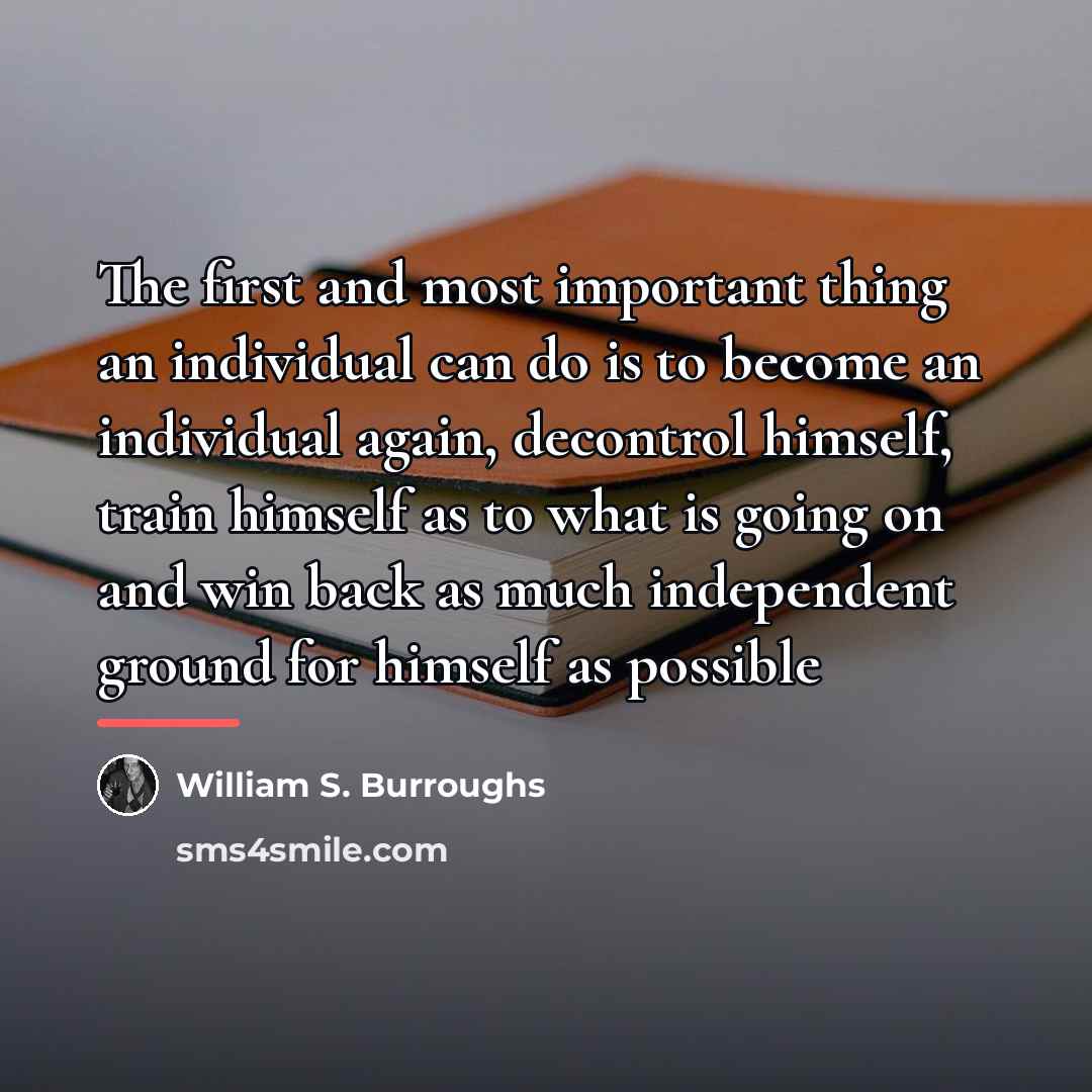 “The first and most important thing an individual can do…” quote by William S. Burroughs