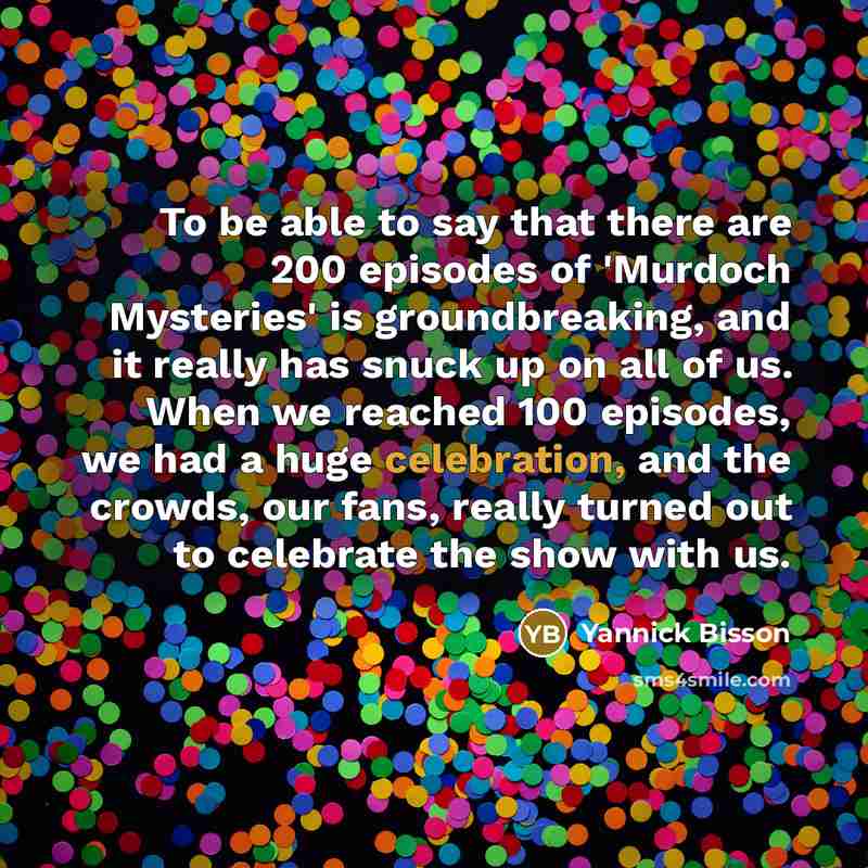 “To be able to say that there are 200 episodes…” quote by Yannick Bisson