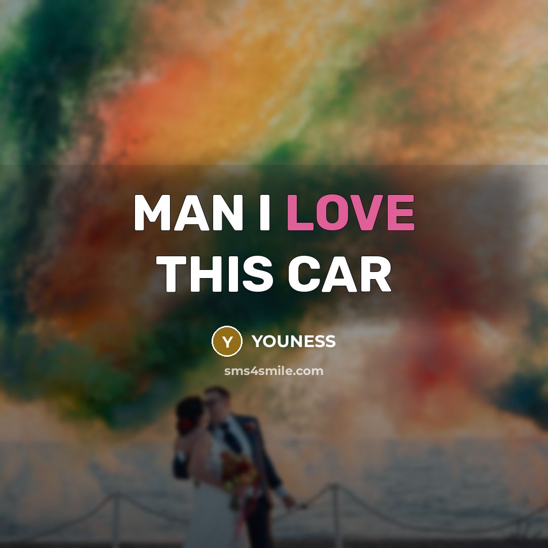 “MAN I LOVE THIS CAR…” quote by YOUNESS