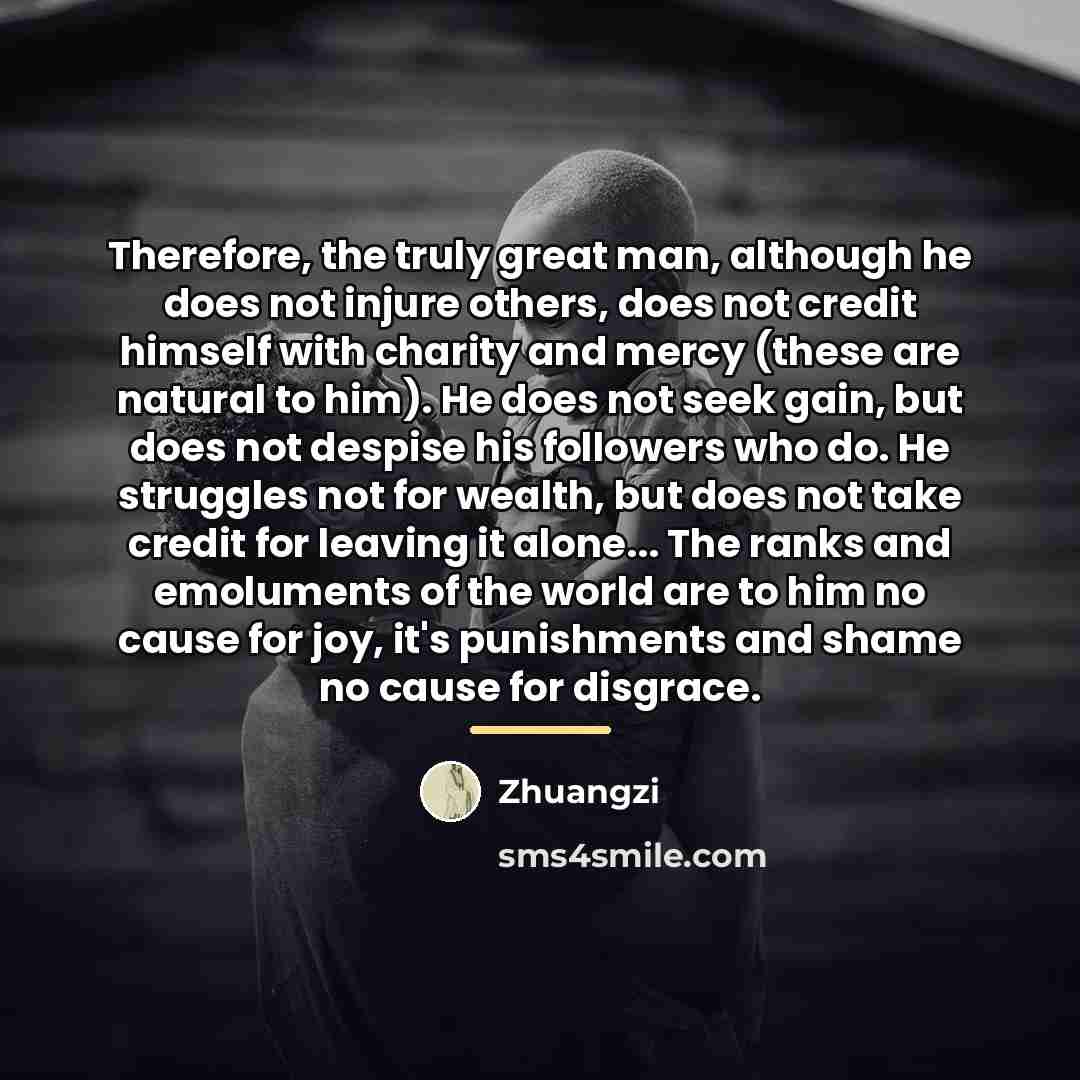 “Therefore, the truly great man, although he does not injure…” quote by Zhuangzi