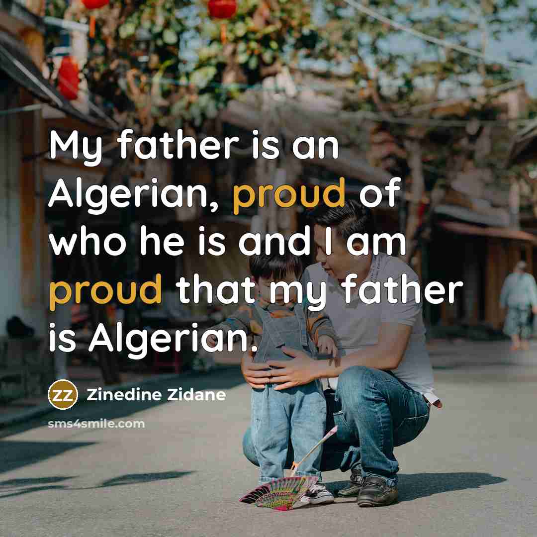 “My father is an Algerian, proud of who he is…” quote by Zinedine Zidane