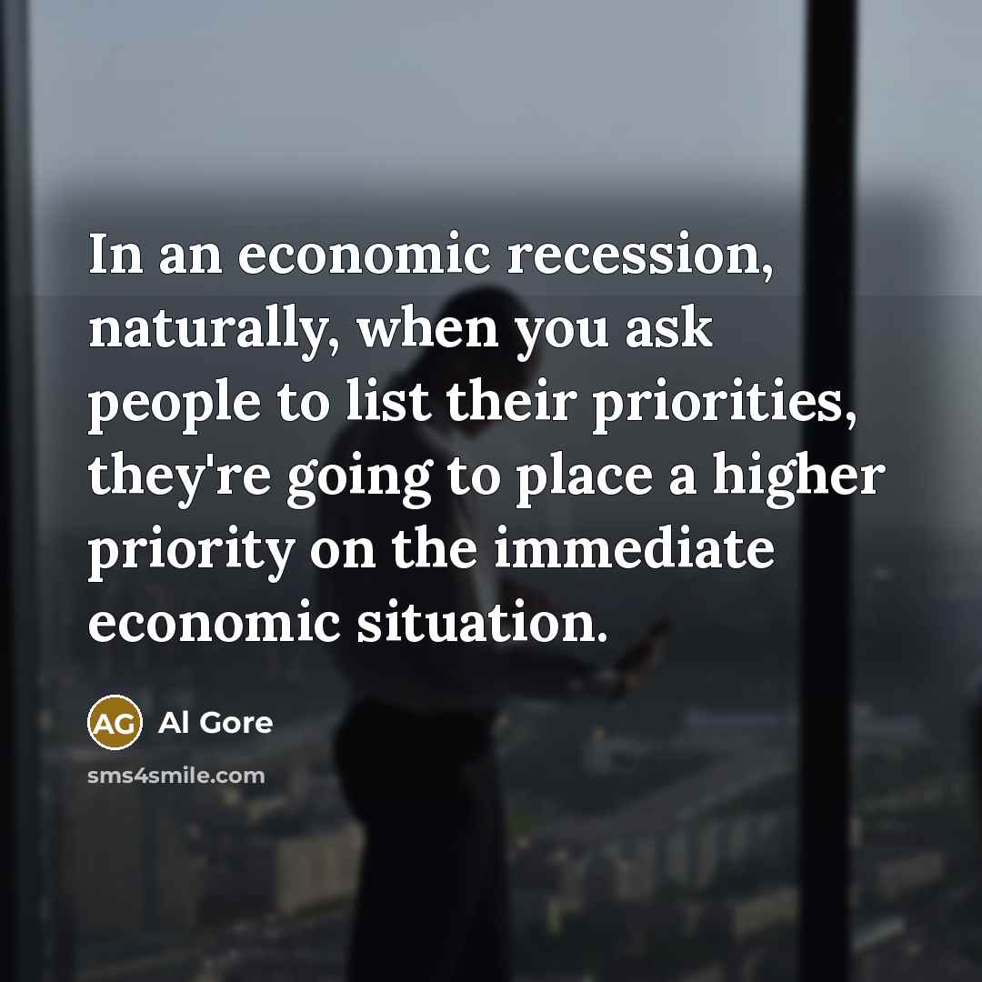“In an economic recession, naturally, when you ask people to…” quote by Al Gore