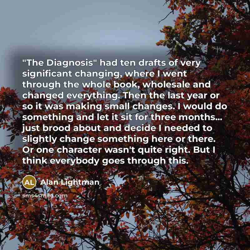 “"The Diagnosis" had ten drafts of very significant changing, where…” quote by Alan Lightman