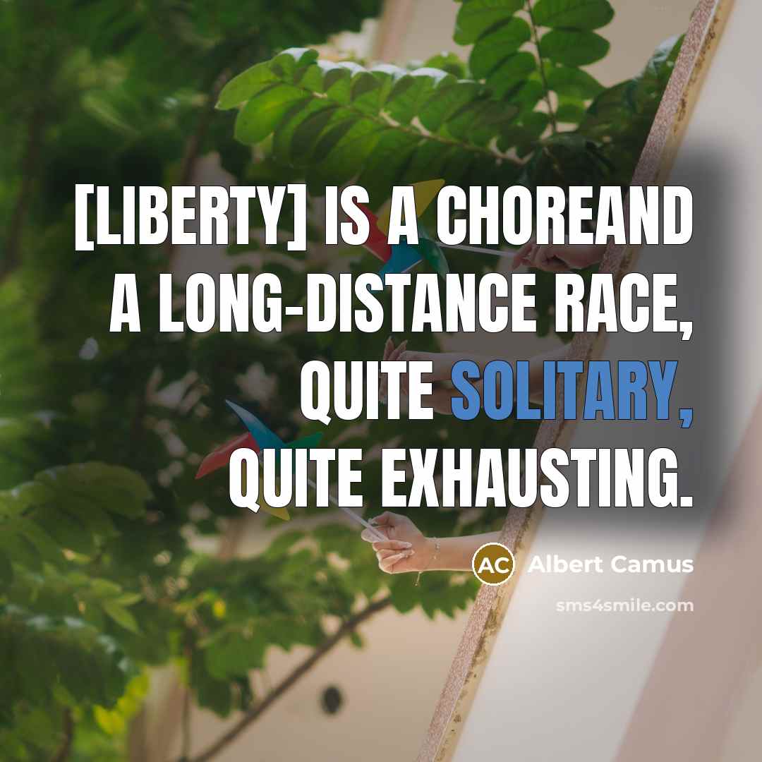 “[Liberty] is a choreand a long-distance race, quite solitary, quite…” quote by Albert Camus