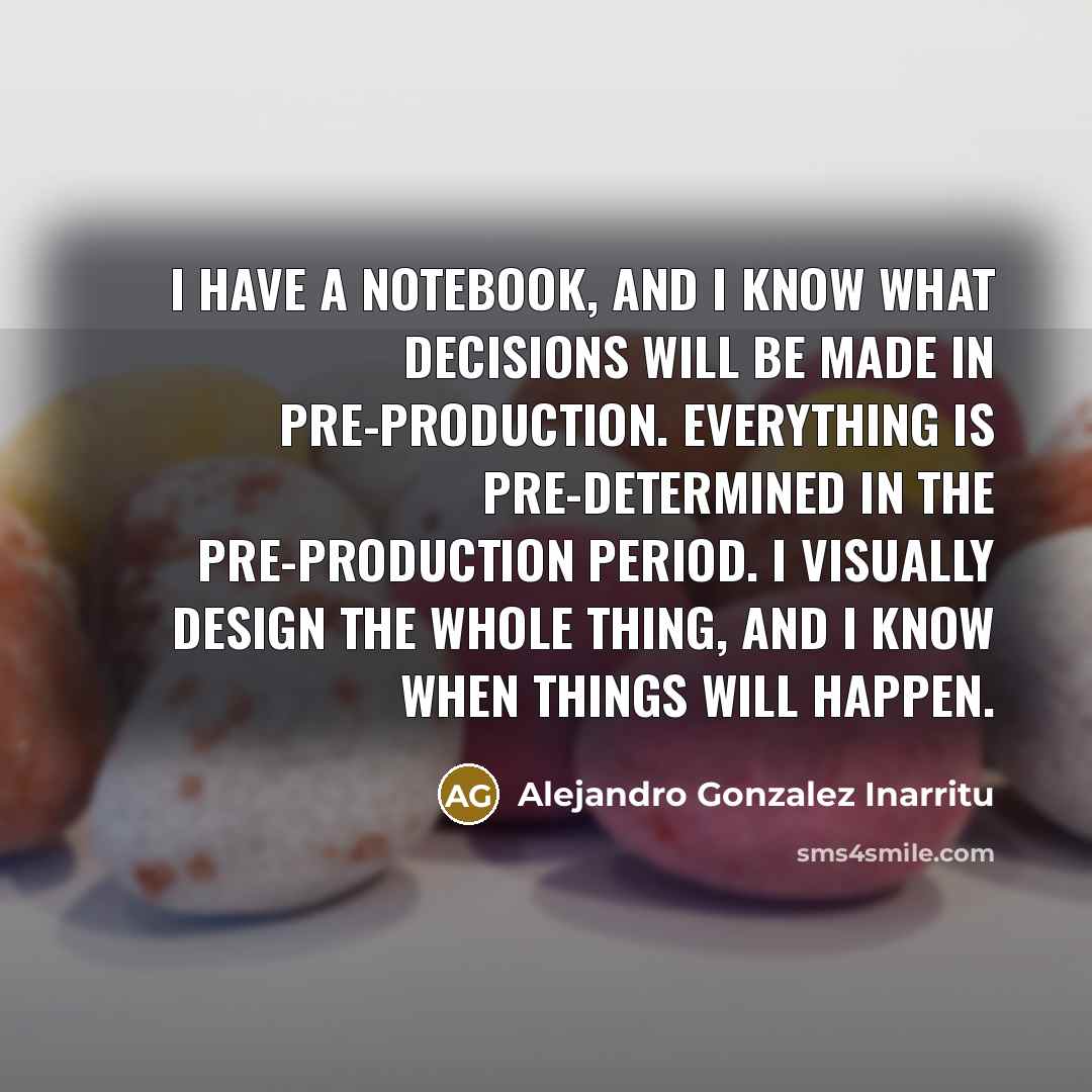 “I have a notebook, and I know what decisions will…” quote by Alejandro Gonzalez Inarritu