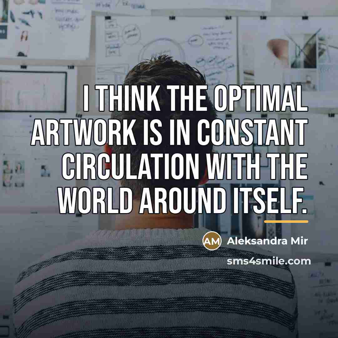“I think the optimal artwork is in constant circulation with…” quote by Aleksandra Mir