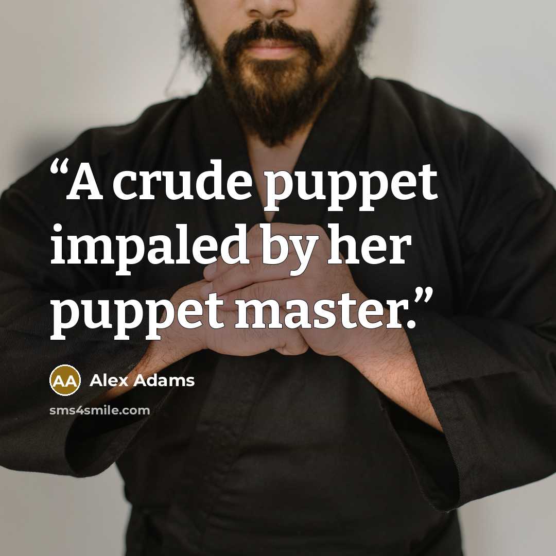 “A crude puppet impaled by her puppet master.” quote by Alex Adams