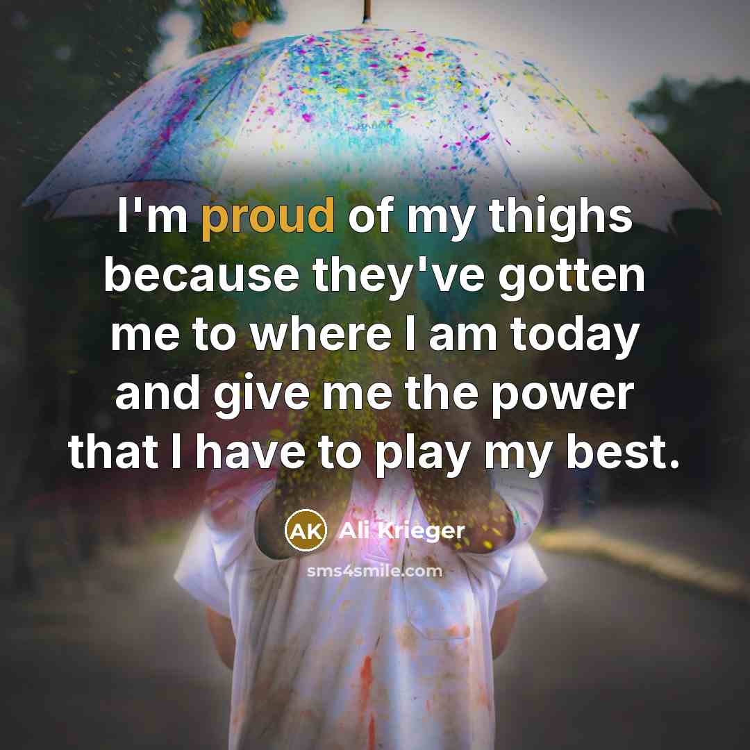 “I'm proud of my thighs because they've gotten me to…” quote by Ali Krieger