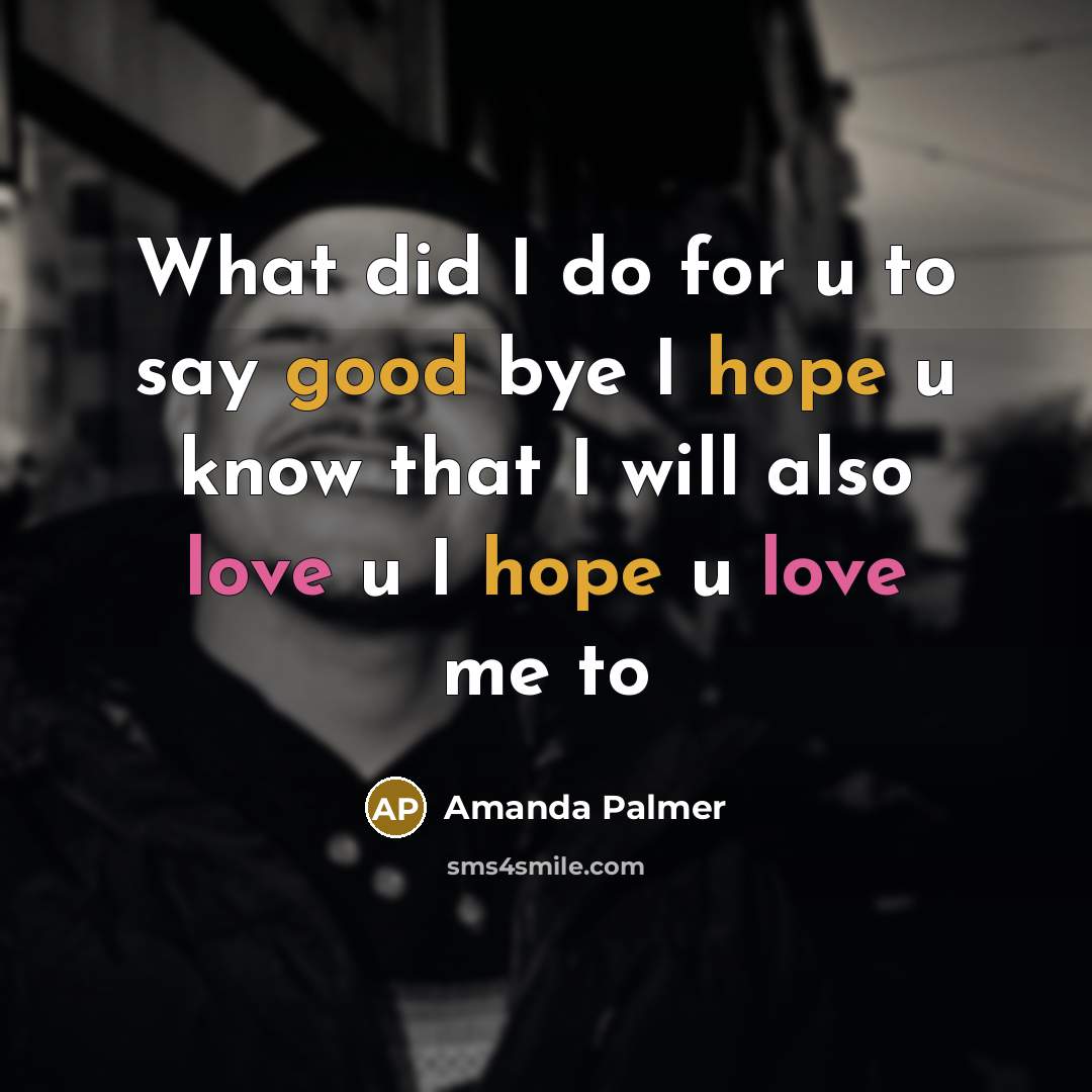 “What did I do for u to say good bye…” quote by Amanda Palmer