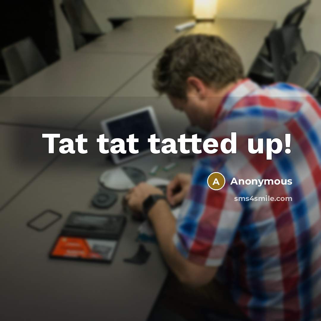 “Tat tat tatted up!” quote by Anonymous