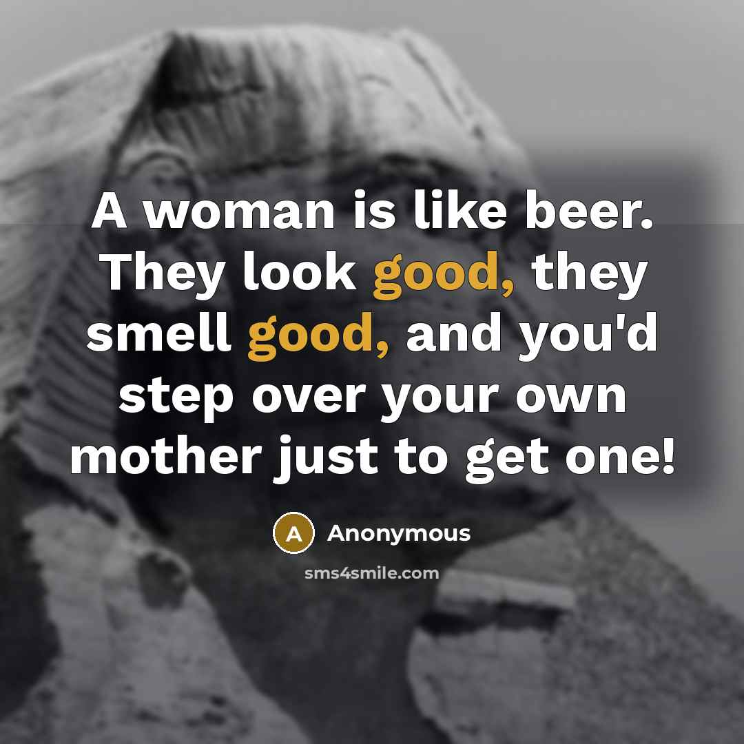 “A woman is like beer. They look good, they smell…” quote by Anonymous