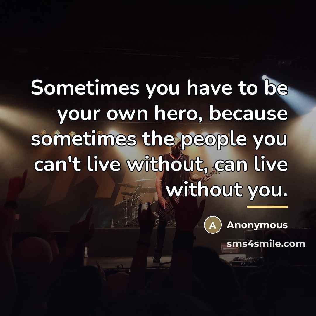 “Sometimes you have to be your own hero, because sometimes…” quote by Anonymous