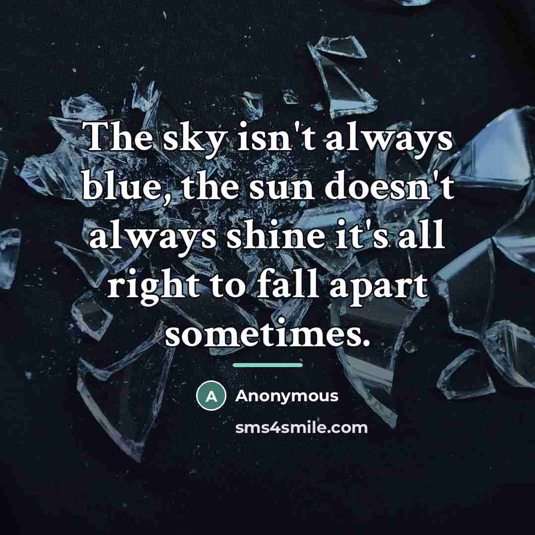 “The sky isn't always blue, the sun doesn't always shine…” quote by Anonymous
