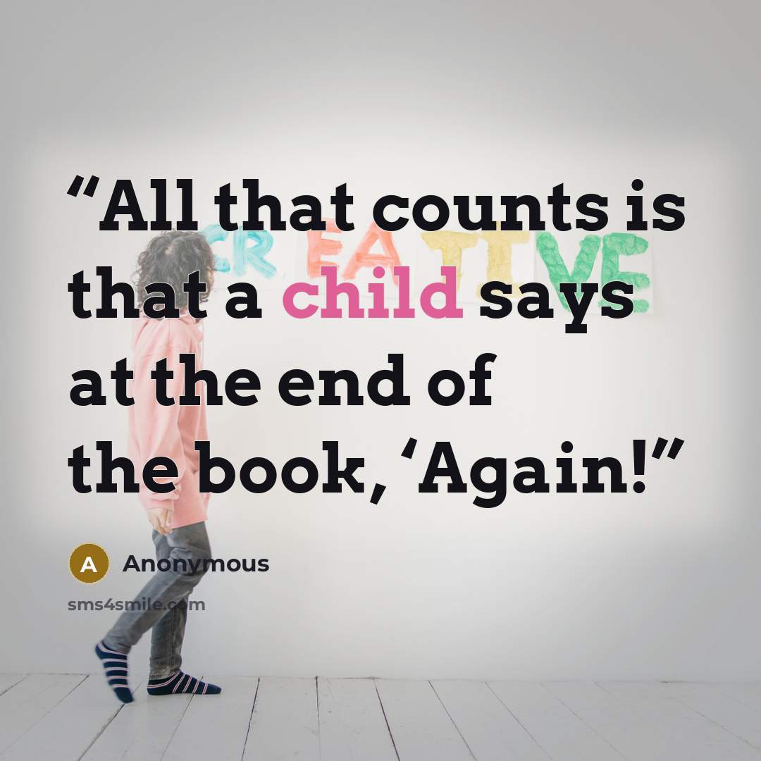 “All that counts is that a child says at the end of the book, ‘Again!” quote by Anonymous