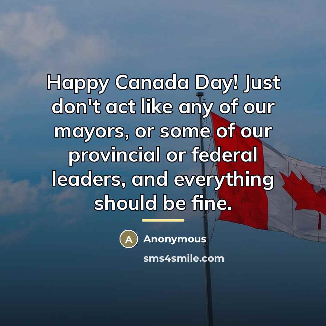 “Happy Canada Day! Just don't act like any of our…” quote by Anonymous