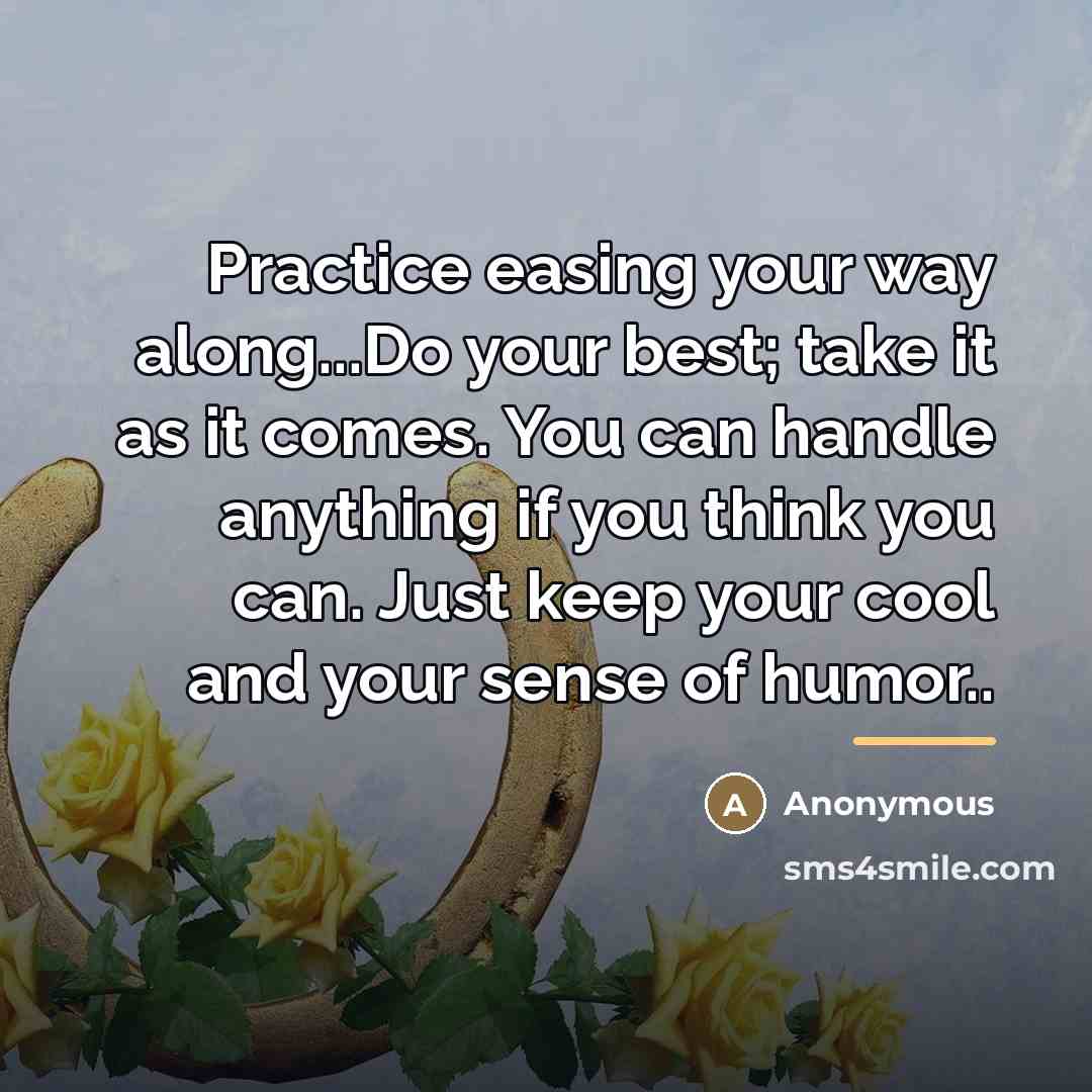 “Practice easing your way along...Do your best; take it as…” quote by Anonymous