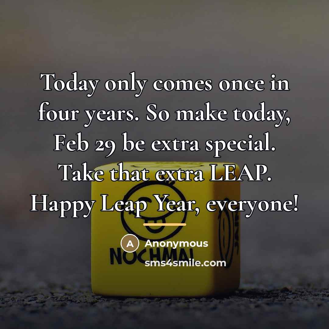 “Today only comes once in four years. So make today,…” quote by Anonymous