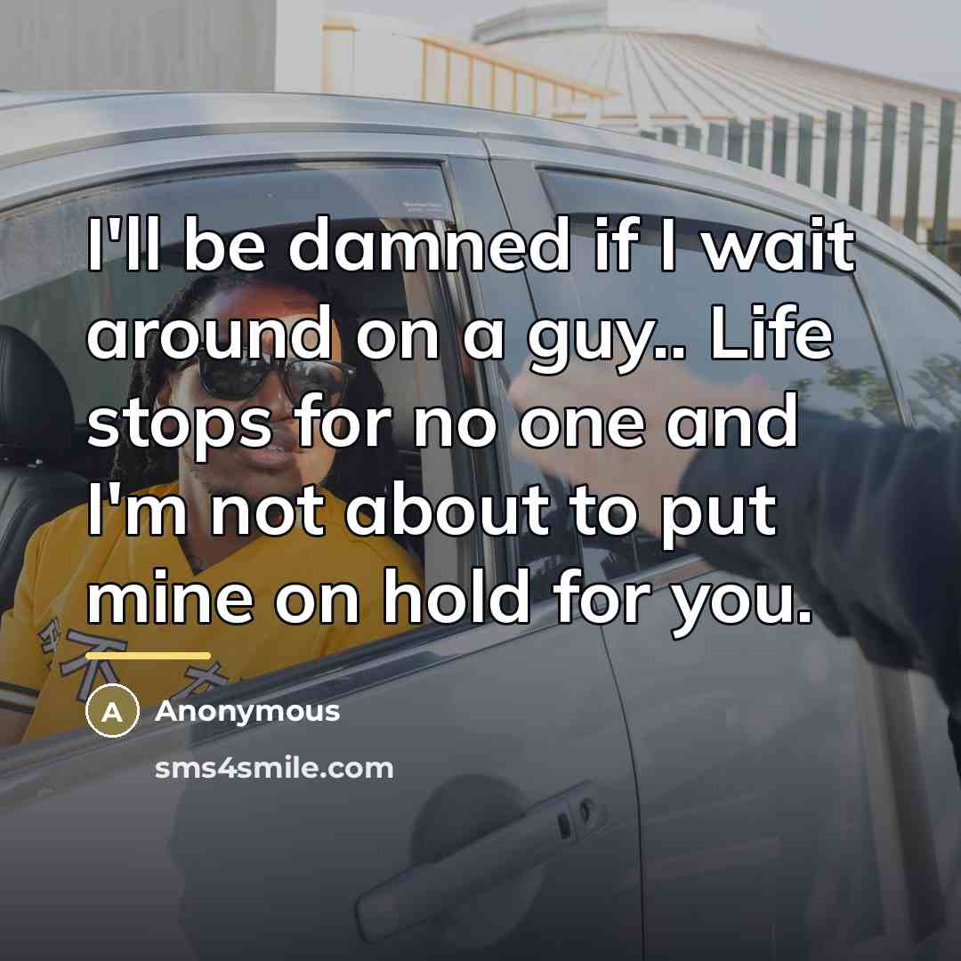 “I'll be damned if I wait around on a guy..…” quote by Anonymous