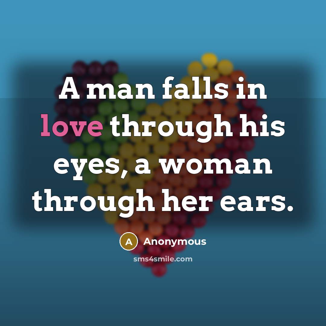 “"A man falls in love through his eyes, a woman…” quote by Anonymous