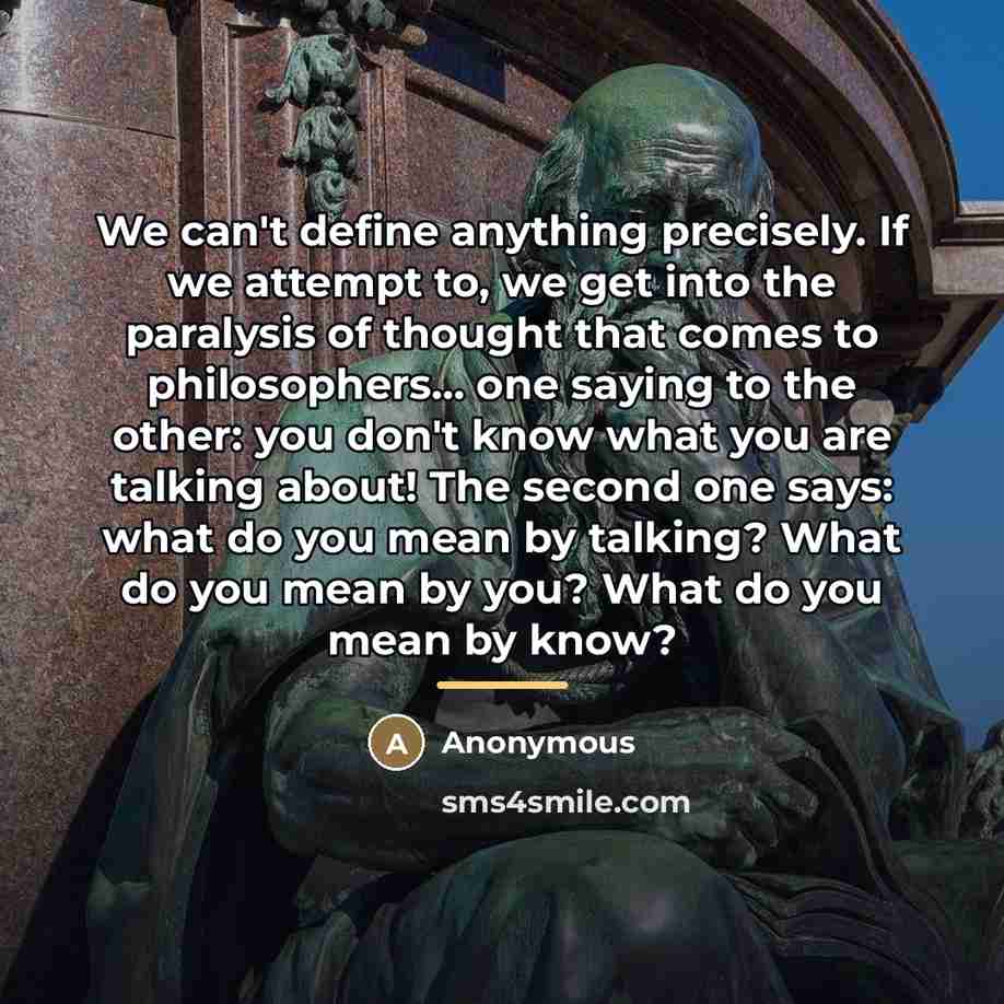 “We can't define anything precisely. If we attempt to, we…” quote by Anonymous