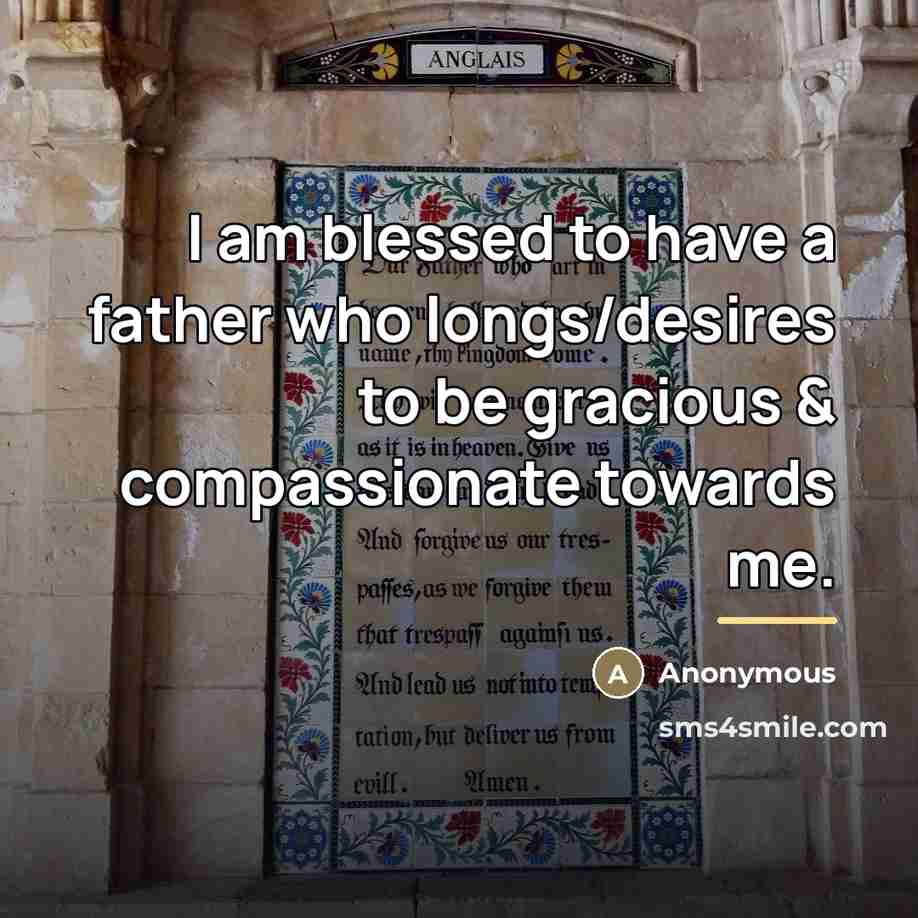 “I am blessed to have a father who longs/desires to…” quote by Anonymous