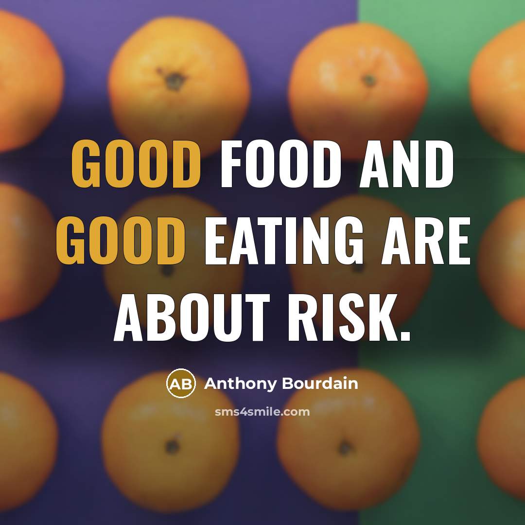 “Good food and good eating are about risk.…” quote by Anthony Bourdain
