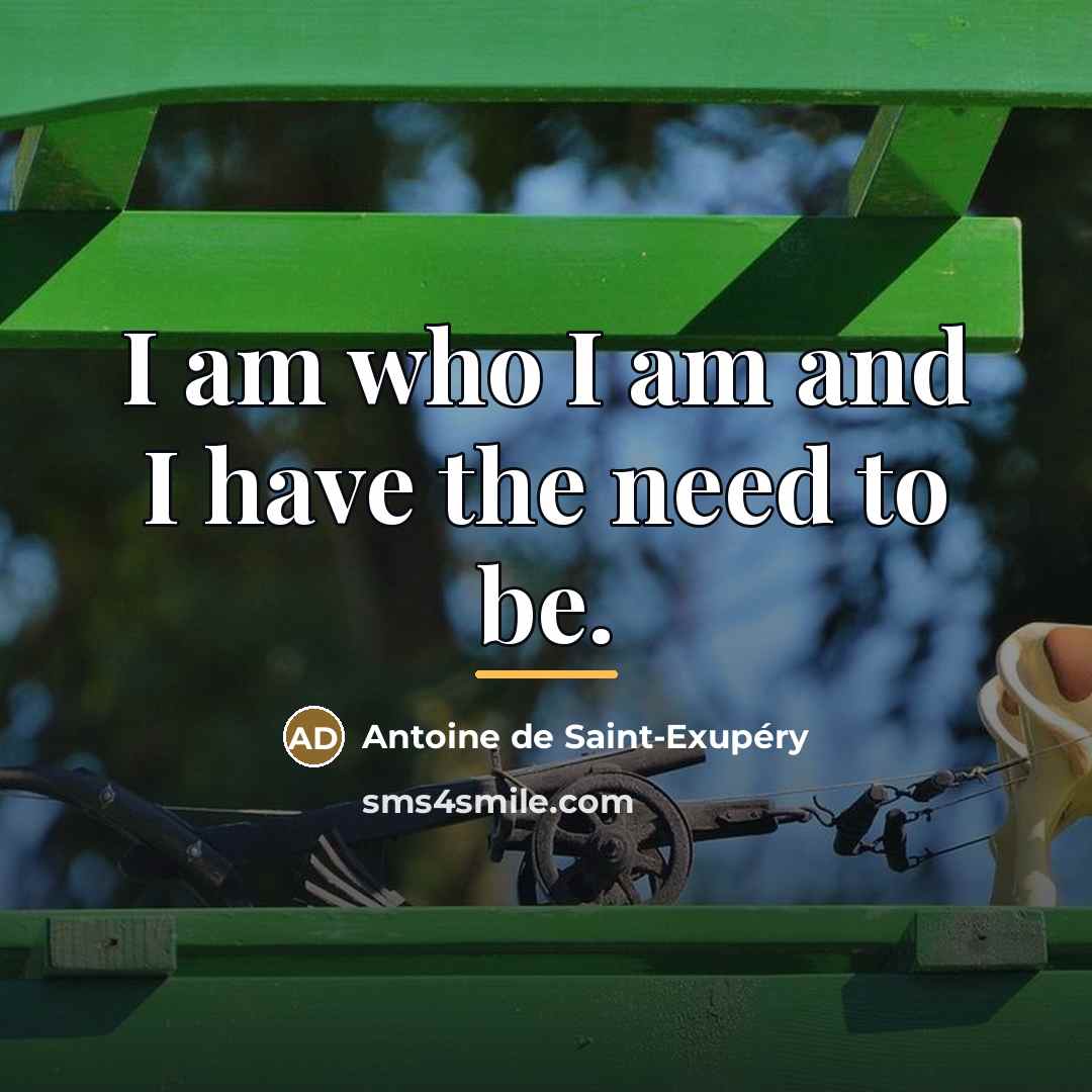 “I am who I am and I have the need…” quote by Antoine de Saint-Exupery