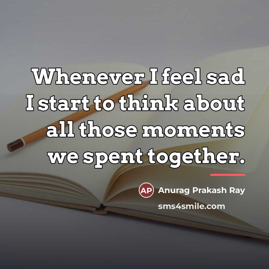 “Whenever I feel sad I start to think about all…” quote by Anurag Prakash Ray